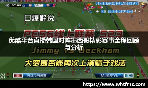 优酷平台直播韩国对阵墨西哥精彩赛事全程回顾与分析